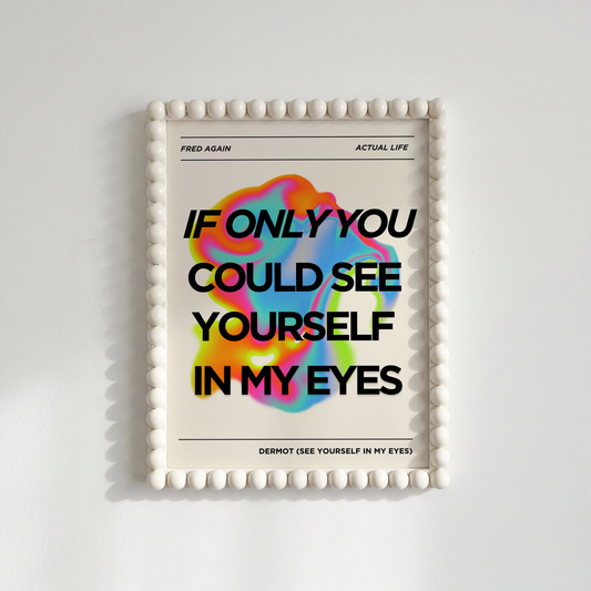 See Yourself In My Eyes Print — Fred Again